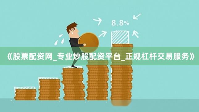 《股票配资网_专业炒股配资平台_正规杠杆交易服务》