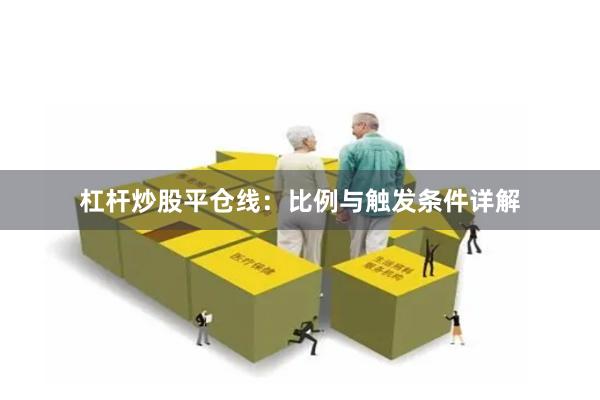 杠杆炒股平仓线：比例与触发条件详解