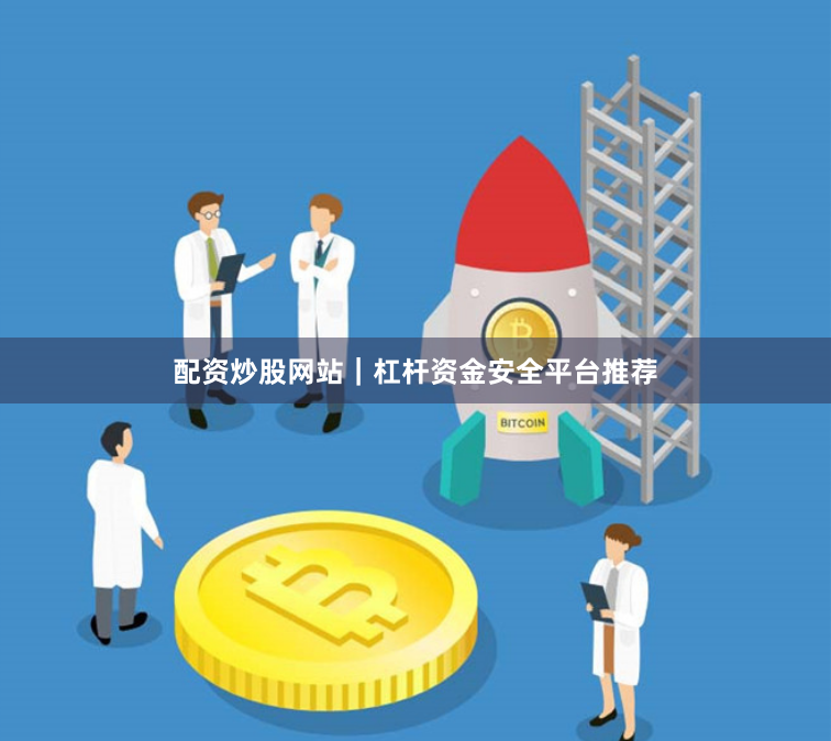 配资炒股网站｜杠杆资金安全平台推荐