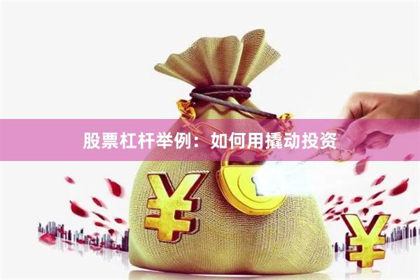 股票杠杆举例：如何用撬动投资