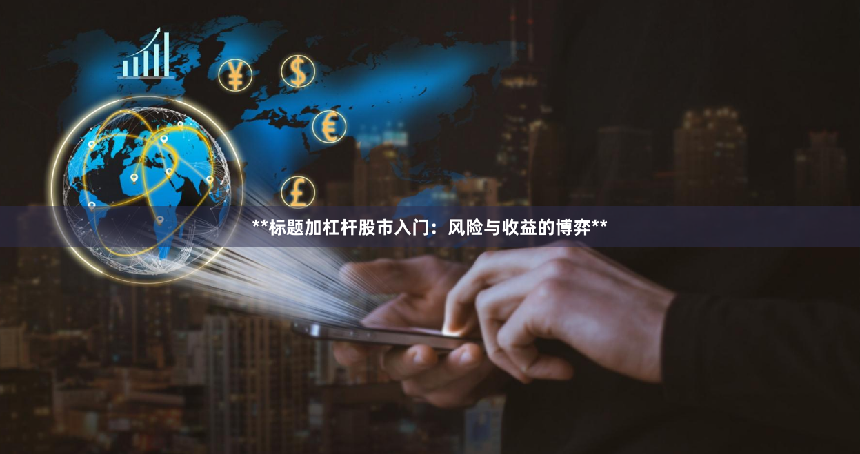 **标题加杠杆股市入门：风险与收益的博弈**
