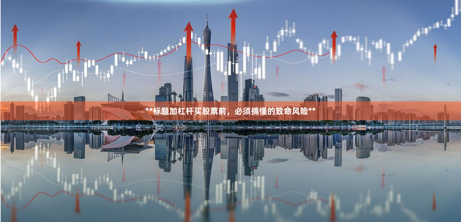 **标题加杠杆买股票前，必须搞懂的致命风险**